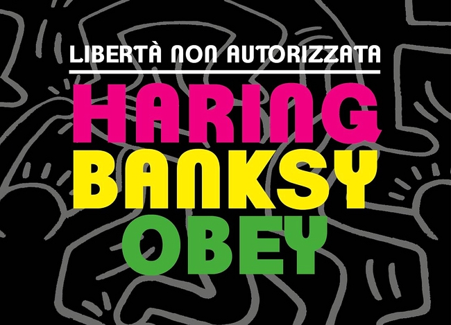 HARING, BANKSY, OBEY - LIBERTÀ NON AUTORIZZATA